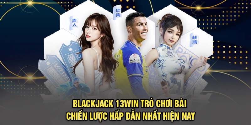 Blackjack 13Win – Trò Chơi Bài Chiến Lược Hấp Dẫn Nhất Hiện Nay