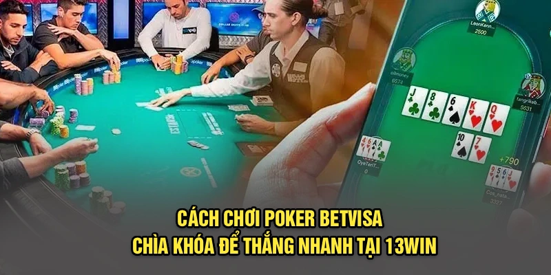 Cách Chơi Poker Betvisa - Chìa Khóa Để Thắng Nhanh Tại 13Win