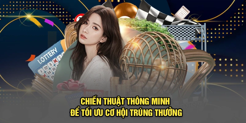 Chiến thuật thông minh để tối ưu cơ hội trúng thưởng