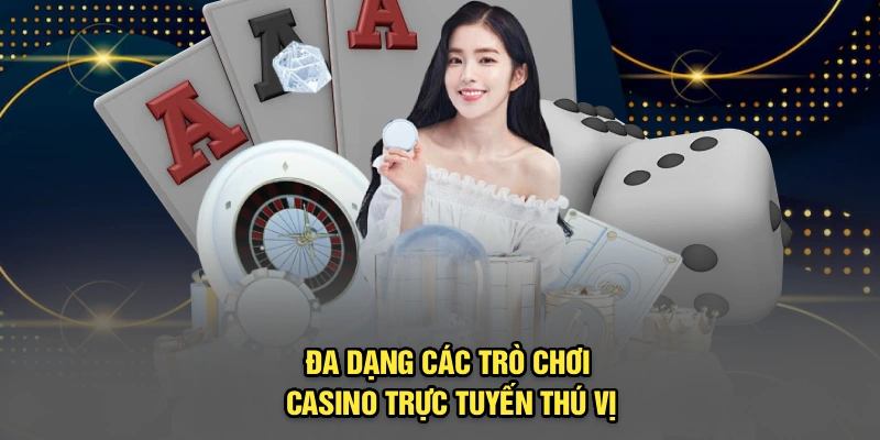 Đa dạng các trò chơi casino trực tuyến thú vị