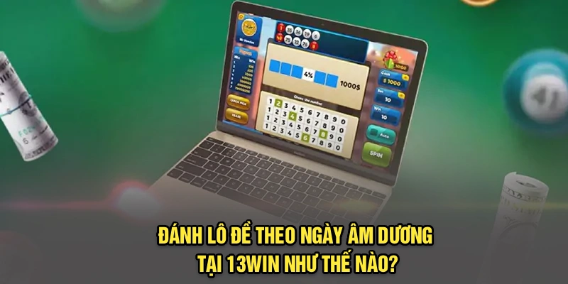 Đánh Lô Đề Theo Ngày Âm Dương Tại 13Win Như Thế Nào?