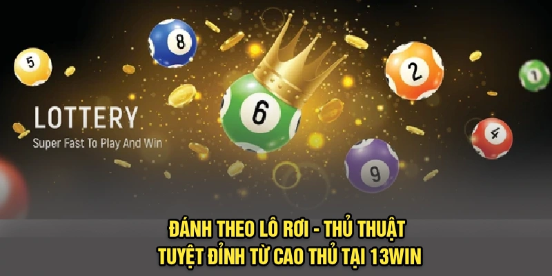 Đánh Theo Lô Rơi - Thủ Thuật Tuyệt Đỉnh Từ Cao Thủ Tại 13Win