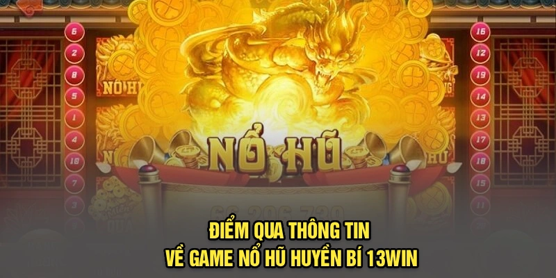 Điểm qua thông tin về game Nổ hũ huyền bí 13Win