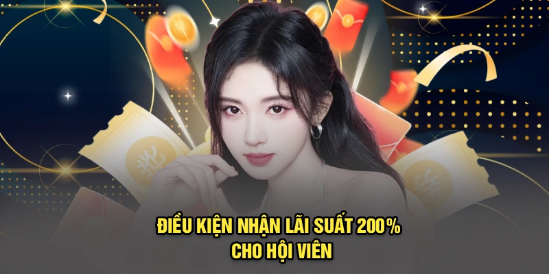 Điều kiện nhận lãi suất 200% cho hội viên