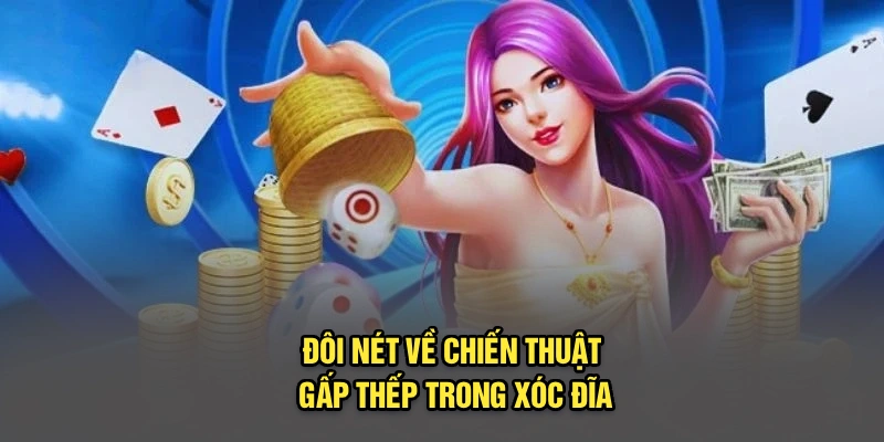 Đôi nét về chiến thuật gấp thếp trong xóc đĩa