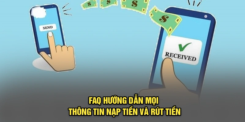 FAQ hướng dẫn mọi thông tin nạp tiền và rút tiền