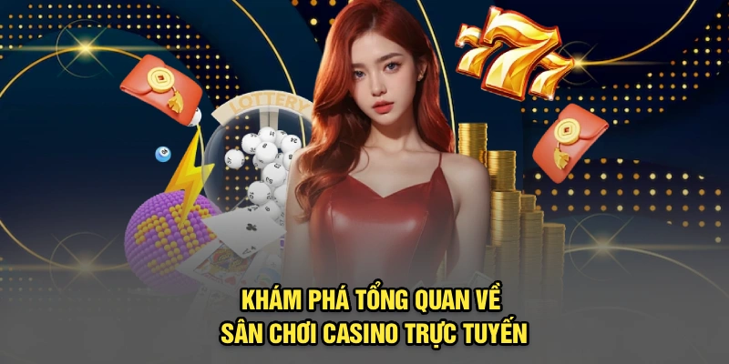 Khám phá tổng quan về sân chơi casino trực tuyến