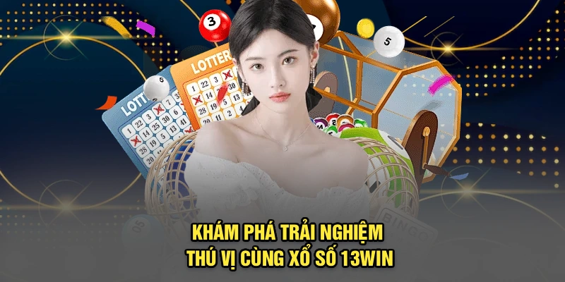 Khám phá trải nghiệm thú vị cùng xổ số 13Win