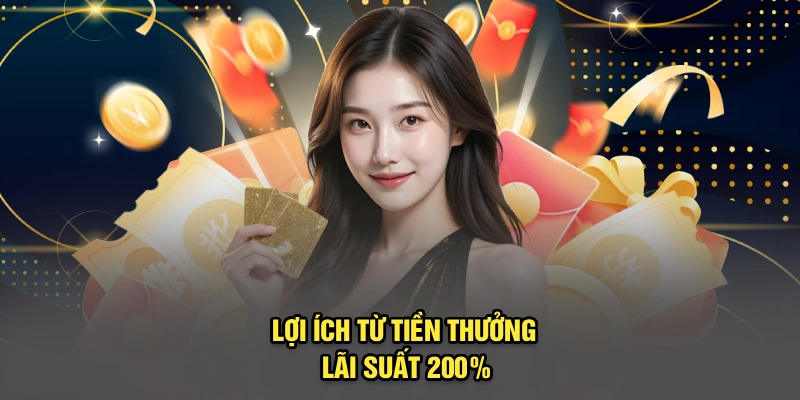 Lợi ích từ tiền thưởng lãi suất 200%