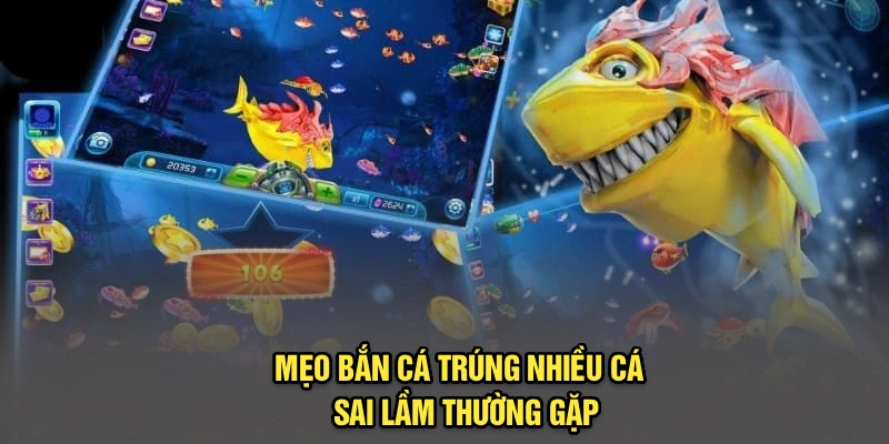 Mẹo bắn cá trúng nhiều cá - Sai lầm thường gặp