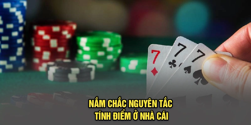 Nắm chắc nguyên tắc tính điểm ở nhà cái