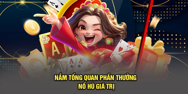 Nắm tổng quan phần thưởng nổ hũ giá trị