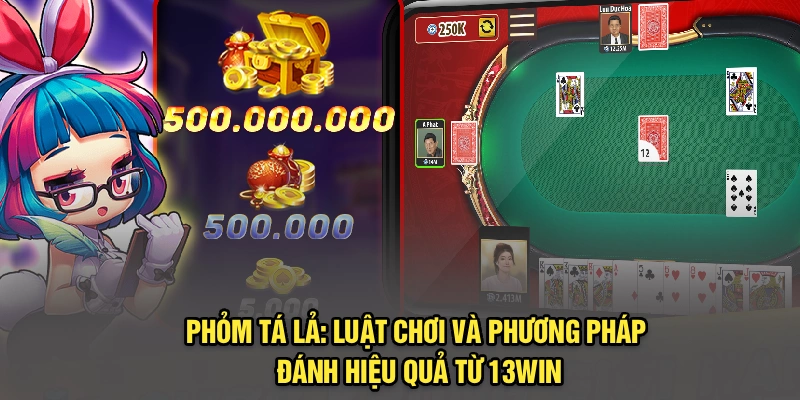 Phỏm Tá Lả: Luật Chơi Và Phương Pháp Đánh Hiệu Quả Từ 13Win