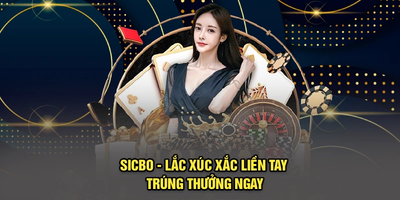 Sicbo - Lắc xúc xắc liền tay, trúng thưởng ngay