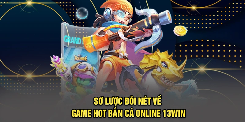 Sơ lược đôi nét về game hot bắn cá online