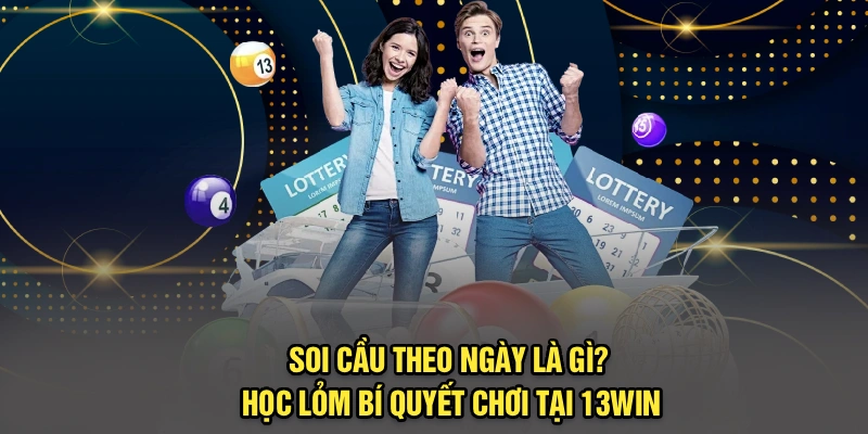 Soi Cầu Theo Ngày Là Gì? Học Lỏm Bí Quyết Chơi Tại 13Win