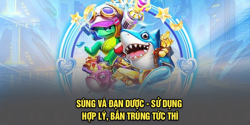 Súng và đạn dược - Sử dụng hợp lý, bắn trúng tức thì