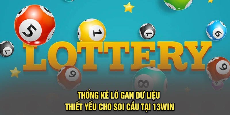 Thống Kê Lô Gan | Dữ Liệu Thiết Yếu Cho Soi Cầu Tại 13Win