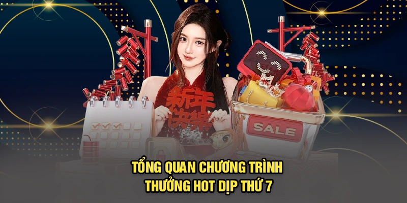Tổng quan chương trình thưởng hot dịp thứ 7